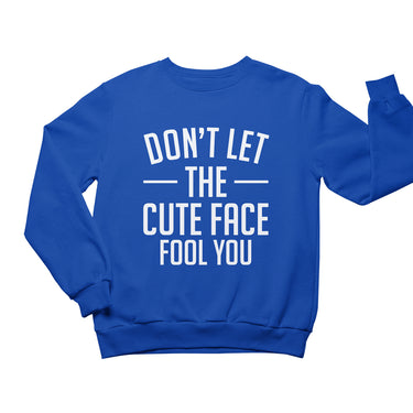 Don't Let The Cute Face Fool You Sweatshirt - Izzy & Liv