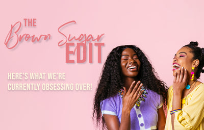 The Brown Sugar Edit: What We're Currently Obsessing Over!