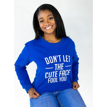Don't Let The Cute Face Fool You Sweatshirt