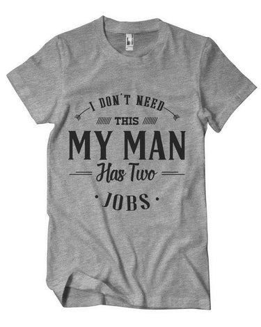 I Don't Need This, My Man Has 2 Jobs T-Shirt - Izzy & Liv - graphic tee